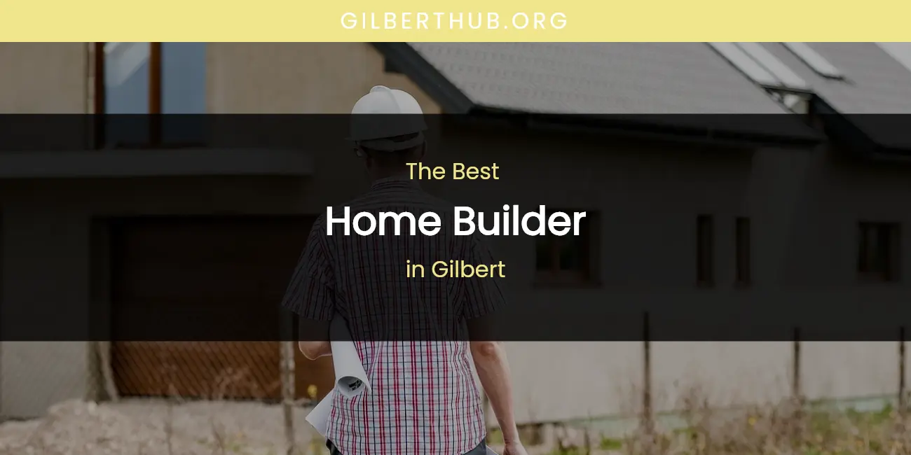 The Absolute Best Home Builder in Gilbert featured